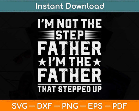I'm Not The Step Father Stepped Up Fathers Day Svg Png Dxf Digital Cutting File