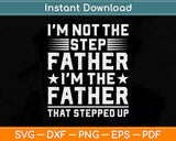 I'm Not The Step Father Stepped Up Fathers Day Svg Png Dxf Digital Cutting File