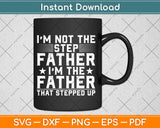 I'm Not The Stepfather Stepped Up Fathers Day Svg Design Cutting Files