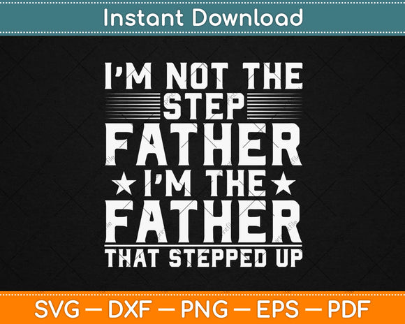 I'm Not The Stepfather Stepped Up Fathers Day Svg Design Cutting Files