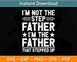 I'm Not The Stepfather Stepped Up Fathers Day Svg Png Dxf Digital Cutting File