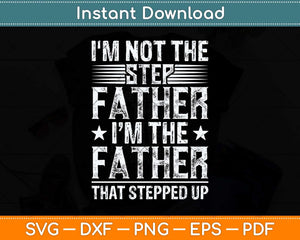 I'm Not The Stepfather Stepped Up Fathers Day Svg Png Dxf Digital Cutting File