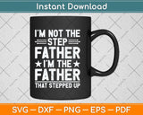 I'm Not The Stepfather Stepped Up Fathers Day Svg Png Dxf Digital Cutting File