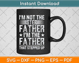 I'm Not The Stepfather Stepped Up Fathers Day Svg Png Dxf Digital Cutting File