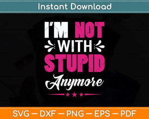 I'm Not With Stupid Anymore Svg Png Dxf Digital Cutting File