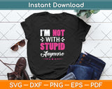 I'm Not With Stupid Anymore Svg Png Dxf Digital Cutting File