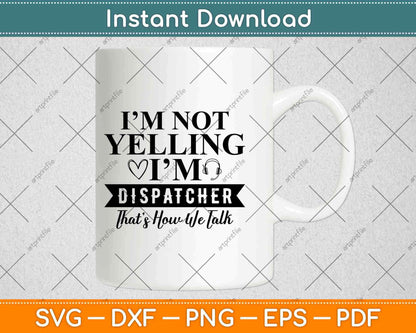 I'm Not Yelling I'm A Dispatcher That's How We Talk Svg Design