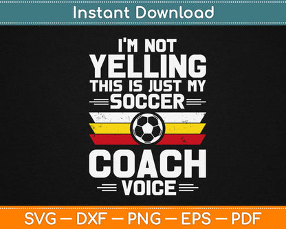 I'm Not Yelling This Is Just My Soccer Coach Voice Svg Printable Cutting Files