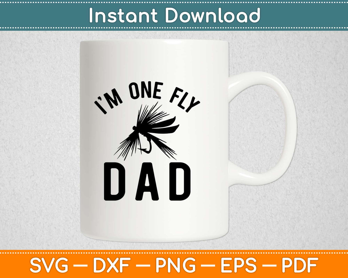 Fly Dad I'M One Fly Dad Funny Fishing Fathers Day Svg Png Dxf Printable Craft ...