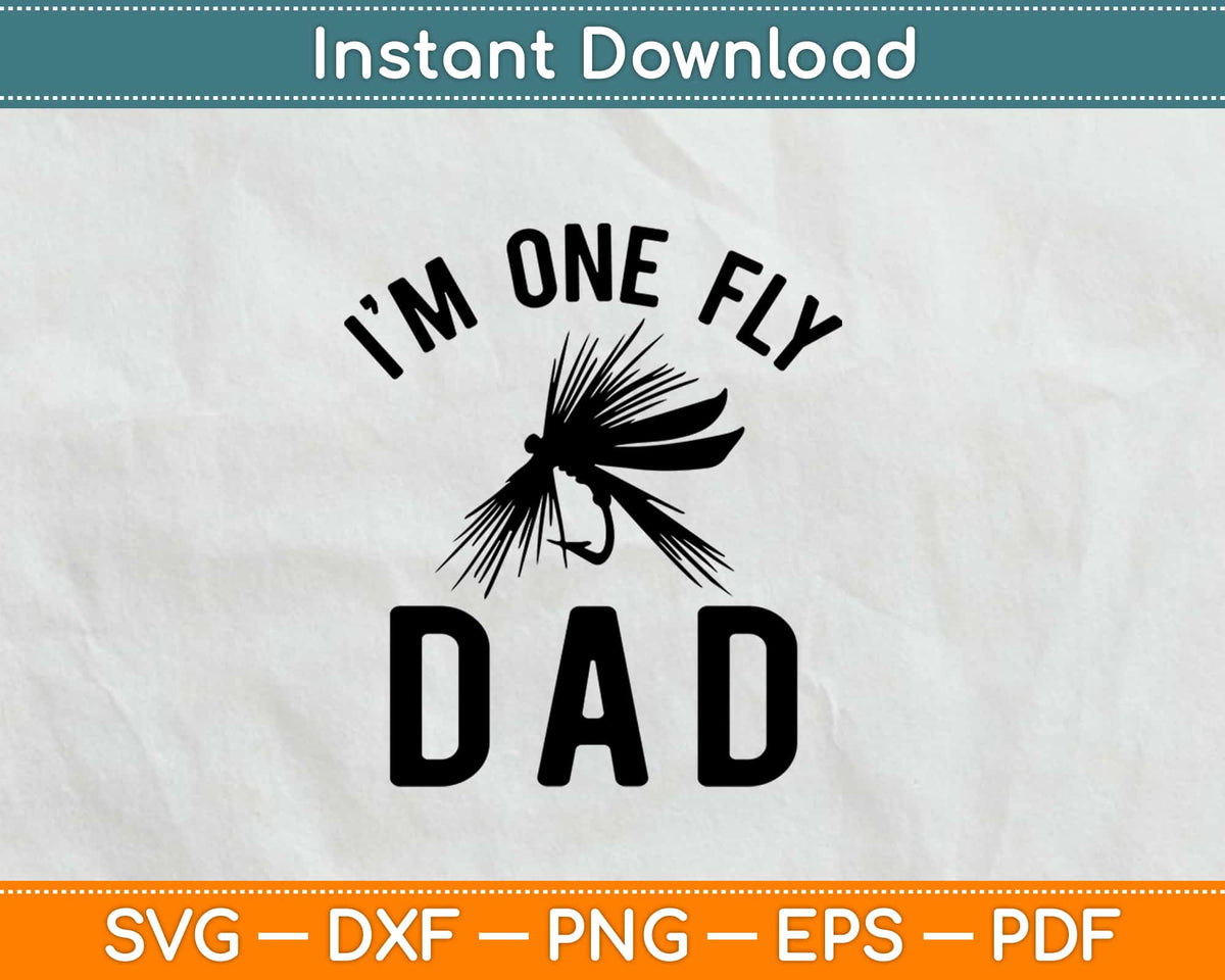Fly Dad I'M One Fly Dad Funny Fishing Fathers Day Svg Png Dxf Printable Craft ...
