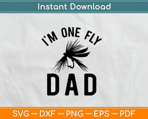 I'M One Fly Dad Funny Fishing Fathers Day Svg Design Cricut Printable Cutting Files