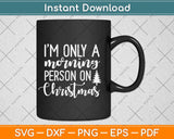 I'm Only a Morning Person on Christmas Svg Png Dxf Digital Cutting File
