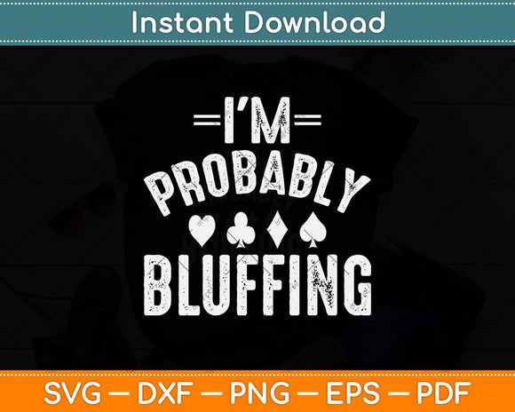 I'm Probably Bluffing Poker Distressed Gambling Cards Svg Png Dxf Cutting File