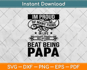 I'm Proud Of Many Thing In Life But Nothing Beat Being Papa Svg Design