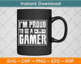 I'm Proud To Be A Gamer Svg Design Cricut Printable Cutting Files
