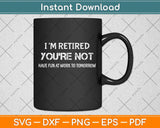 I'm Retired You're Not Have Fun At Work Tomorrow Svg Png Dxf Digital Cutting File