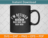 I’m Retired You’re Not Nah Funny Retirement Party Svg Design