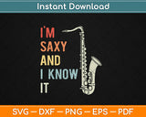 I'm Saxy and I Know It Saxophonist Svg Design Cricut Printable Cutting Files
