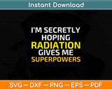 I’m Secretly Hoping Radiation Gives Me Superpowers Cancer Svg Cutting File