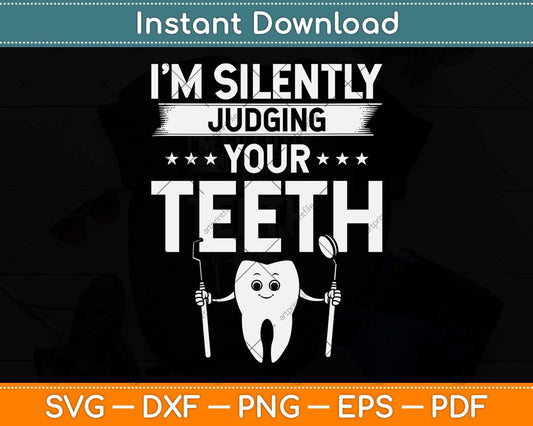 I'm Silently Judging Your Teeth Dentist Dental Assistant Svg Png Dxf Digital Cutting File