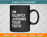 I'm Silently Judging Your Teeth Funny Dentist Svg Png Dxf Digital Cutting File