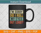 I'm Sorry Did I Roll My Eyes Out Loud Funny Sarcastic Retro Svg Png Dxf Cutting File