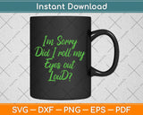 I'm Sorry Did I Roll My Eyes Out Loud Funny Saying Svg Png Dxf Digital Cutting File