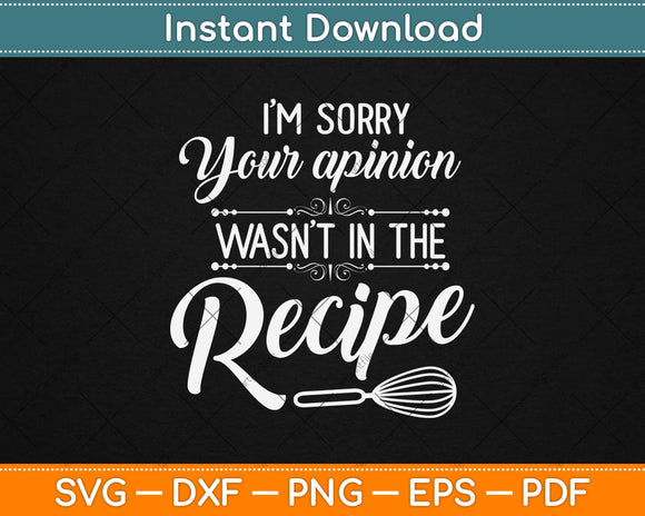 I'm Sorry Your Opinion Wasn't In The Recipe Svg Design Cricut Printable Cutting Files