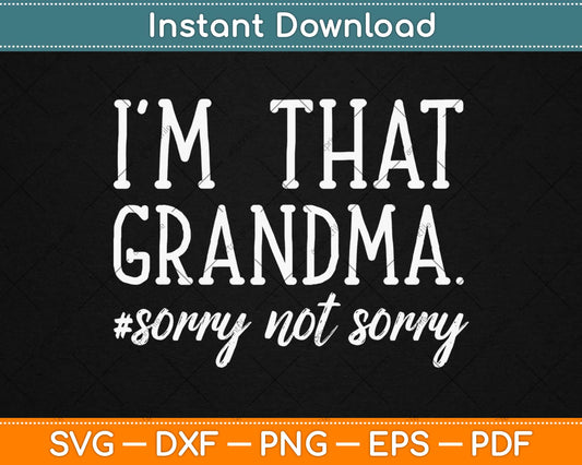 I’m that Grandma Sorry Not Sorry Svg Design Cricut Printable Cutting Files