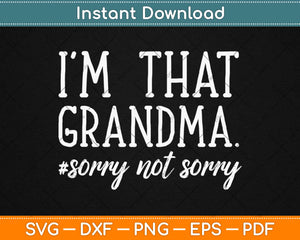 I’m that Grandma Sorry Not Sorry Svg Design Cricut Printable Cutting Files