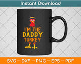 I'm The Daddy Turkey Matching Thanksgiving Family Svg Design