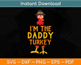 I'm The Daddy Turkey Matching Thanksgiving Family Svg Design