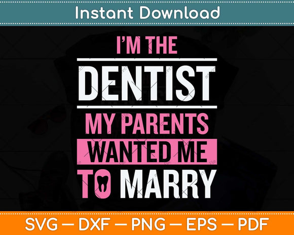 I’m The Dentist My Parents Wanted Me To Marry Svg Png Dxf Digital Cutting File