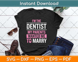 I’m The Dentist My Parents Wanted Me To Marry Svg Png Dxf Digital Cutting File