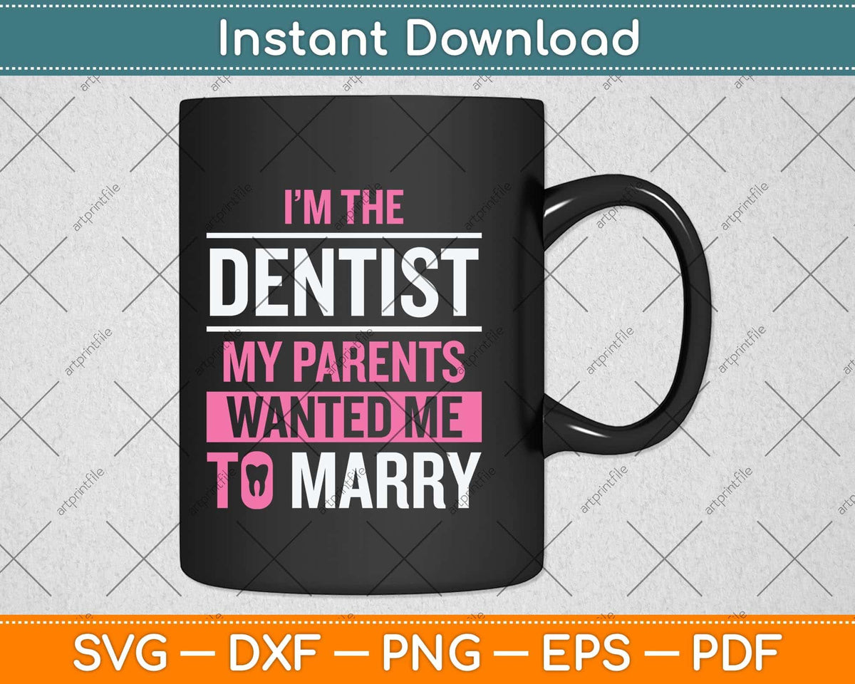 I’m The Dentist My Parents Wanted Me To Marry Svg Png Dxf Digital Cutting File