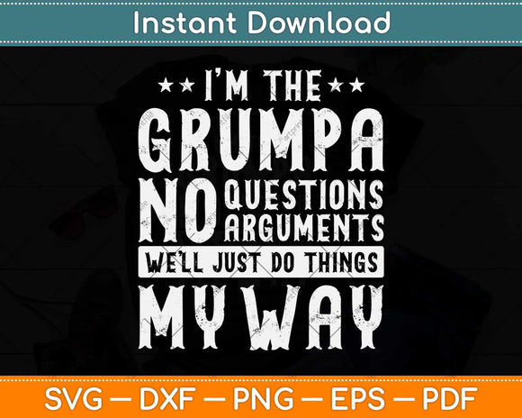 I'm The Grumpy No Questions Arguments Well Just Do Thing My Way Svg Cutting File