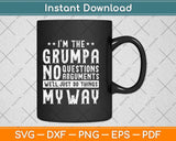 I'm The Grumpy No Questions Arguments Well Just Do Thing My Way Svg Cutting File