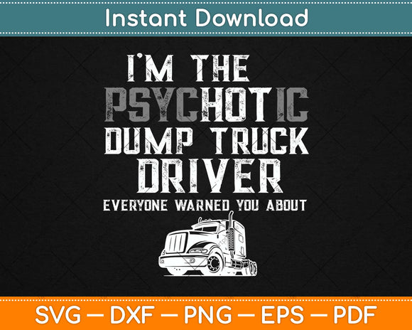 I'm The Hot Psychotic Dump Truck Driver Warning Svg Design Cutting Files
