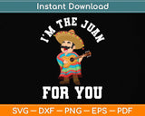 I'm The Juan For You - Cinco De Mayo May Fifth Svg Png Dxf Digital Cutting File