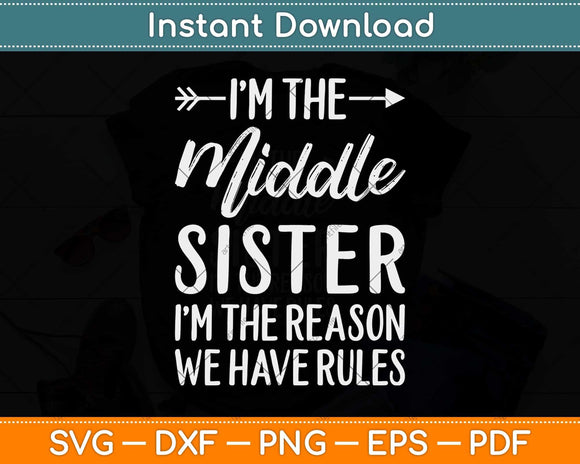 I'm The Middle Sister I Am Reason We Have Rules Svg Png Dxf Digital Cutting File