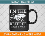 I'm The Referee That’s Why Svg Png Dxf Digital Cutting File