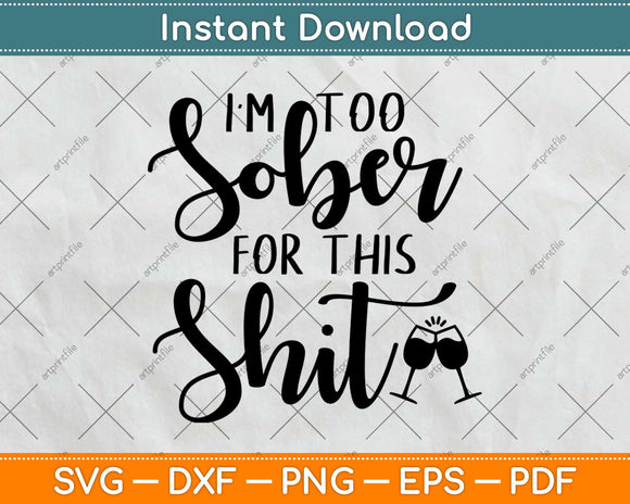 I'm Too Sober For This Shit Svg Design Cricut Printable Cutting Files