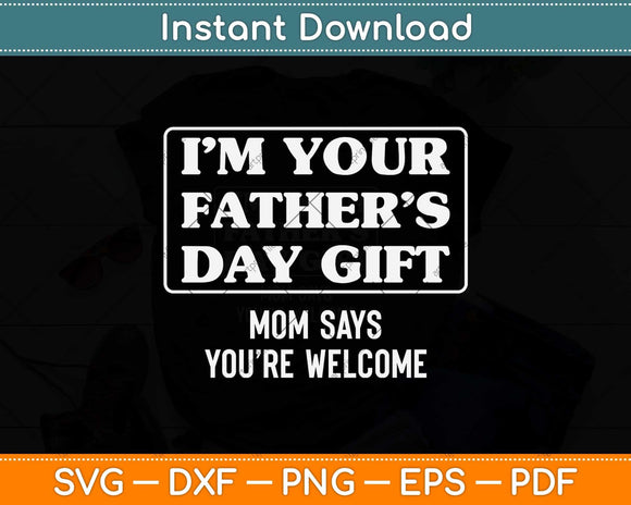 I'm Your Father's Day Gift Funny Father's Day Svg Png Dxf Digital Cutting File