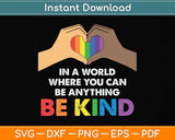 In A World Where You Can Be Anything Be Kind Gay Pride LGBT Svg Png Dxf Cutting File