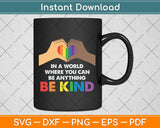 In A World Where You Can Be Anything Be Kind Gay Pride LGBT Svg Png Dxf Cutting File