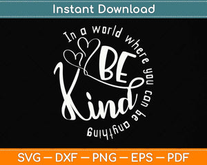 In A World Where You Can Be Anything Be Kind - Kindness Svg Png Dxf Cutting File