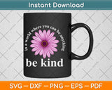 In A World Where You Can Be Anything Be Kind Svg Png Dxf Digital Cutting File