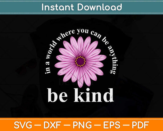 In A World Where You Can Be Anything Be Kind Svg Png Dxf Digital Cutting File