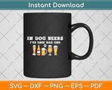 In Dog Beers I've Only Had One Funny Svg Png Dxf Digital Cutting File