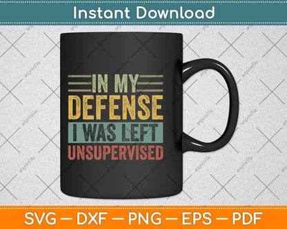 In My Defense I Was Left Unsupervised Funny Retro Vintage Svg Png Dxf Cutting File